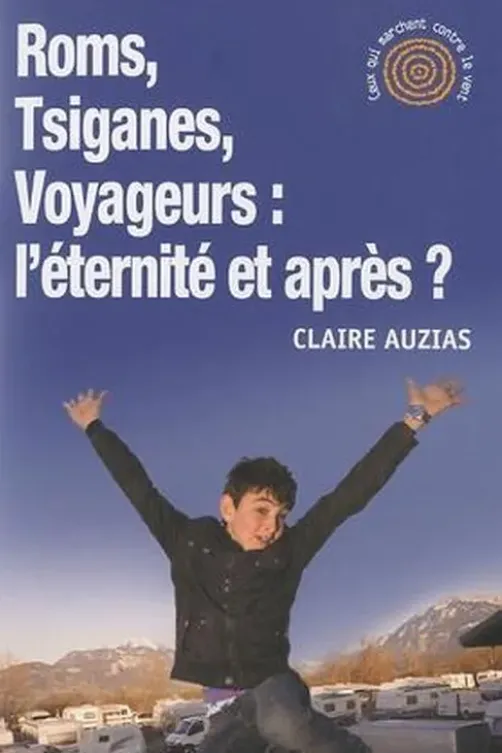 Roms, Tsiganes, Voyageurs : l'éternité et après ?, Claire Auzias