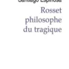 Rosset, philosophe du tragique, Santiago Espinosa