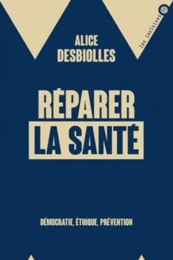 Réparer la santé. Démocratie, éthique, prévention, Alice Desbiolles