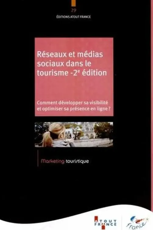 Réseaux et médias sociaux dans le tourisme. Comment développer sa visibilité et optimiser sa présence en ligne ? 2e édition, Atout France