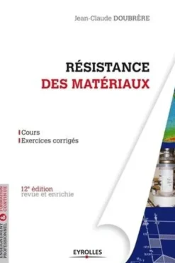 Résistance des matériaux. Cours et exercices corrigés, 12e édition revue et augmentée, Jean-Claude Doubrère