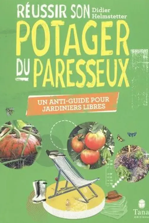 Réussir son potager du paresseux. Un anti-guide pour jardiniers libres, Didier Helmstetter