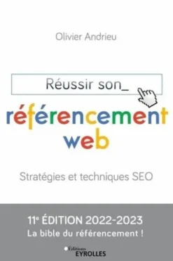 Réussir son référencement web. Stratégie et techniques SEO, Edition 2022-2023, Olivier Andrieu