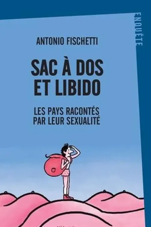 Sac à dos et libido. Les pays racontés par leur sexualité, Antonio Fischetti