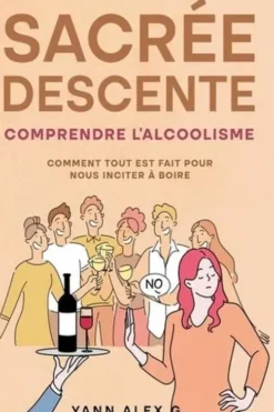 Sacrée descente. Comprendre l'alcoolisme, Comment tout est fait pour nous inciter à boire, Yann Alex G.