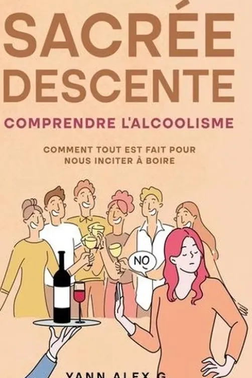 Sacrée descente. Comprendre l'alcoolisme, Comment tout est fait pour nous inciter à boire, Yann Alex G.