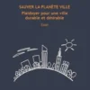 Sauver la planète ville. Plaidoyer pour une ville durable et désirable, Guy Burgel