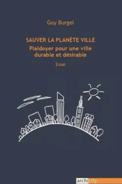 Sauver la planète ville. Plaidoyer pour une ville durable et désirable, Guy Burgel