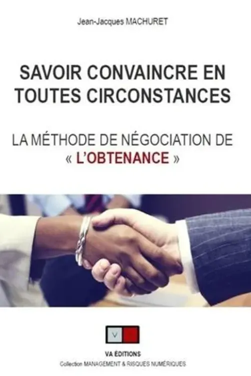 Savoir convaincre en toutes circonstances. La méthode de négociation de "l'obtenance", Jean-Jacques Machuret
