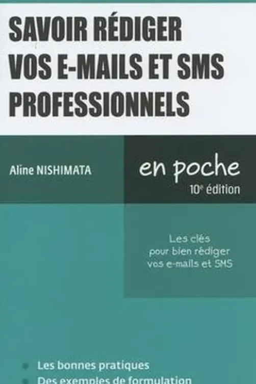Savoir rédiger vos e-mails et SMS professionnels. Les clés pour bien rédiger vos e-mails et SMS, 10e édition, Aline Nishimata