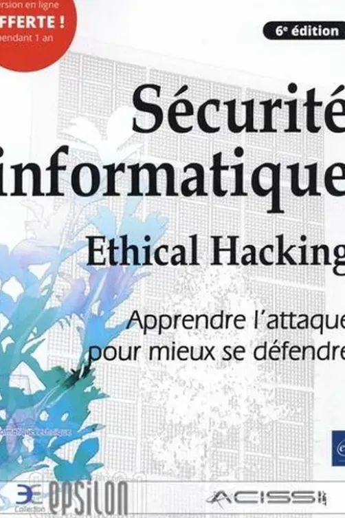 Sécurité informatique. Ethical Hacking, Apprendre l'attaque pour mieux se défendre, 6e édition, Jacques Beirnaert-Huvelle