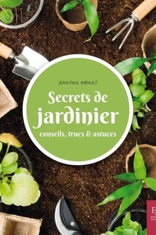 Secrets de jardinier. Conseils, trucs & astuces, Jean-Paul Imbault