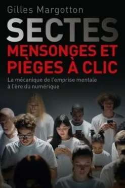 Sectes, mensonges et pièges à clic. La mécanique de l'emprise mentale à l'ère numérique, Gilles Margotton