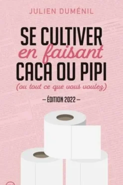 Se cultiver en faisant caca ou pipi (ou tout ce que vous voulez). Edition 2022, Julien Duménil