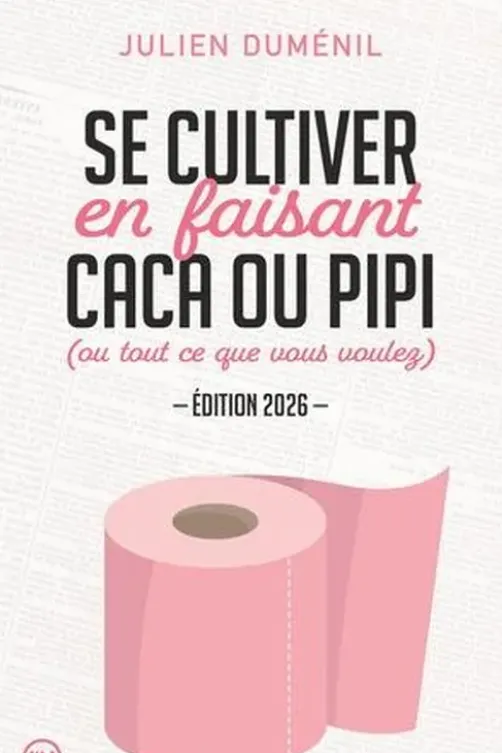 Se cultiver en faisant caca ou pipi (ou tout ce que vous voulez). Edition 2026, Julien Duménil