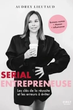 Serial entrepreneuse. Les clés de la réussite et les erreurs à éviter, Audrey Lieutaud