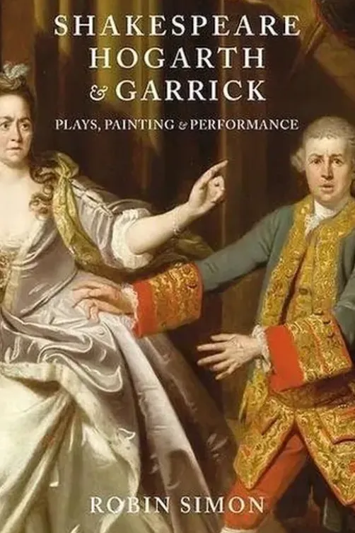 Shakespeare, Hogarth and Garrick. Plays, Painting and Performance, Robin Simon