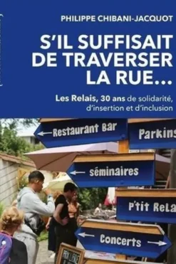 S'il suffisait de traverser la rue... Les Relais, 30 ans de solidarité, d'insertion et d'inclusion, Philippe Chibani-Jacquot