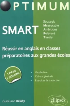 SMART Strategic, Measurable, Ambitious, Relevant, Timely. Réussir en anglais en classes préparatoires aux grandes écoles : une fiche/une semaine, Guillaume Delaby