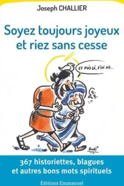 Soyez toujours joyeux et riez sans cesse. 367 historiettes, blagues et autres bons mots spirituels, Joseph Challier