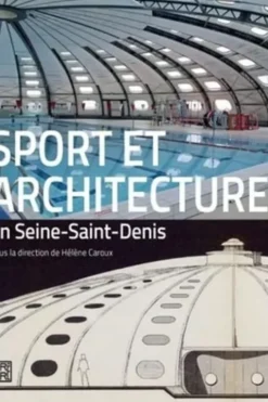 Sport et architecture en Seine-Saint-Denis. Les équipements sportifs de la banlieue du Nord-Est parisien (XIXe-XXIe siècle), Hélène Caroux