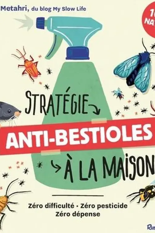 Stratégie anti-bestioles à ma maison. Zéro difficulté, zéro pesticide, zéro dépense, Chloé Metahri