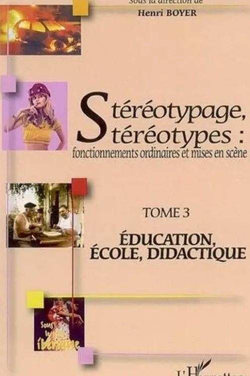 Stéréotypage, stéréotypes : fonctionnements ordinaires et mises en scène. Tome 3, Education, école, didactique, Henri Boyer