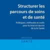 Structurer les parcours de soins et de santé. Politiques, méthodes et outils pour la mise en oeuvre de la loi Santé, Mourad Aissou