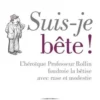 Suis-je bête !. L'héroïque Professeur Rollin foudroie la bêtise avec ruse et modestie