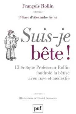 Suis-je bête !. L'héroïque Professeur Rollin foudroie la bêtise avec ruse et modestie