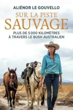 Sur la piste sauvage. Plus de 5000 kilomètres à travers le bush autralien, Aliénor Le Gouvello