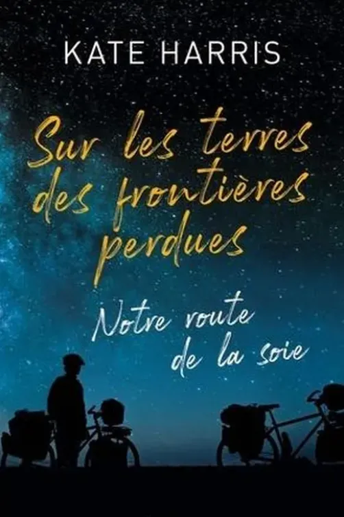 Sur les terres des frontières perdues. Notre route de la soie, Kate Harris