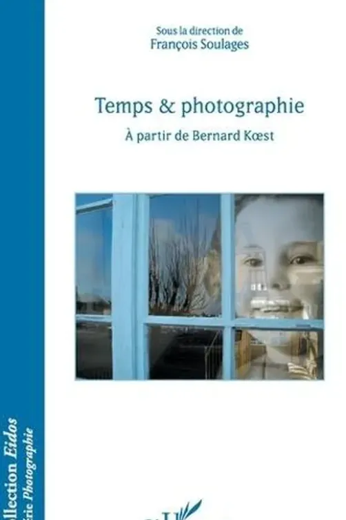 Temps & photographie. A partir de Bernard Koest, François Soulages