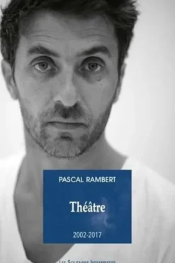 Théâtre 2002-2017. Tome 2, Pascal Rambert