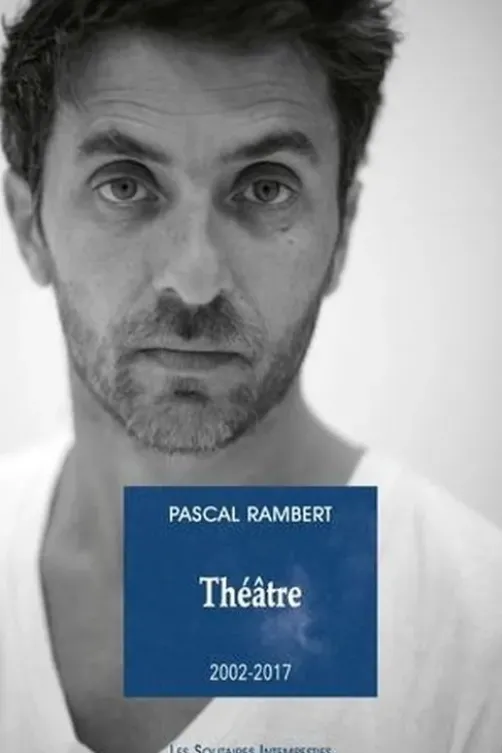 Théâtre 2002-2017. Tome 2, Pascal Rambert