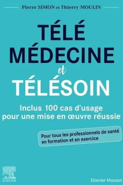 Télémédecine et télésoin. Inclus 100 cas d'usage pour une mise en oeuvre réussie, Pierre Simon