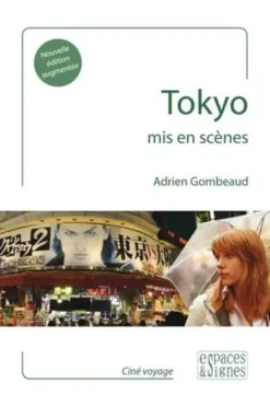 Tokyo mis en scènes. Edition revue et augmentée, Adrien Gombeaud