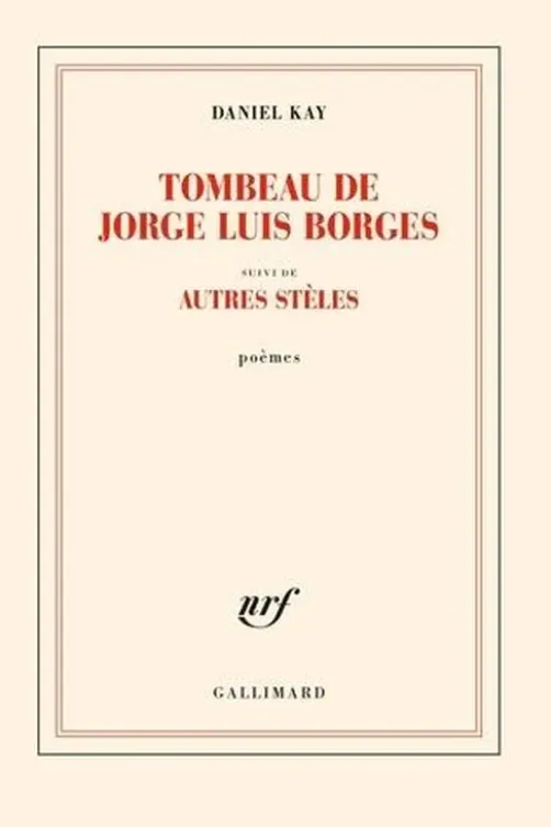 Tombeau de Jorge Luis Borges. Suivi d'autres stèles, Daniel Kay