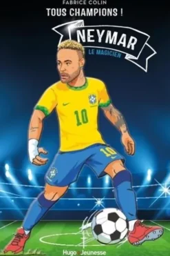 Tous champions ! : Neymar. Le magicien, Fabrice Colin