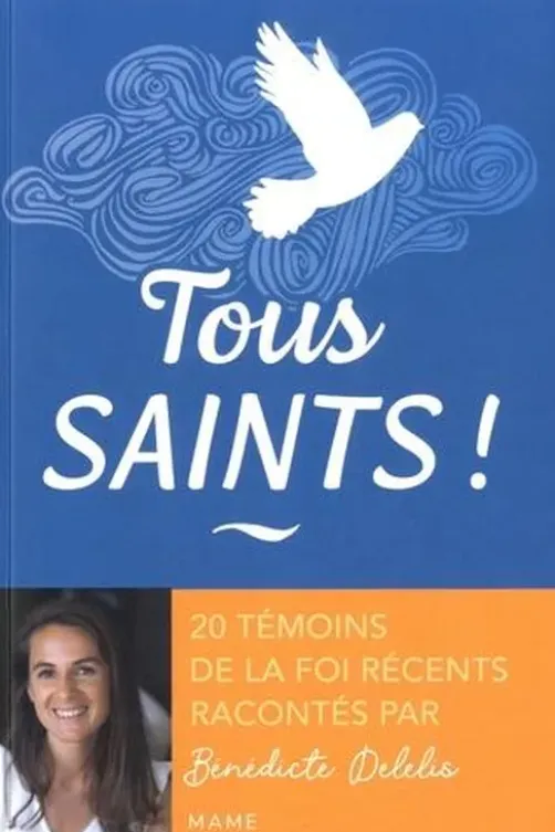 Tous saints ! 20 témoins de la foi récents racontés par Bénédicte Delelis