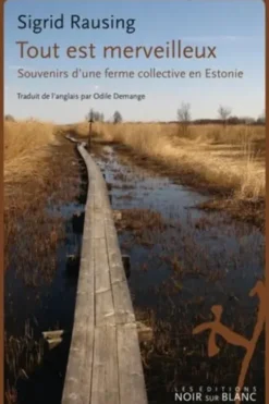 Tout est merveilleux. Souvenirs d'une ferme collective en Estonie, Sigrid Rausing