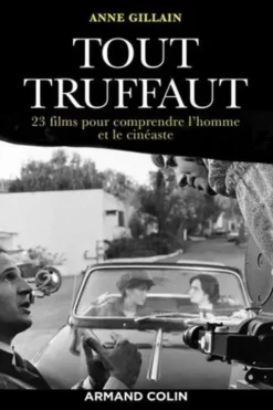 Tout Truffaut. 23 films pour comprendre l'homme et le cinéaste, Anne Gillain