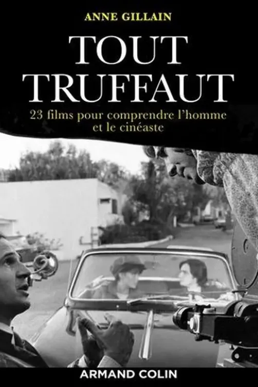 Tout Truffaut. 23 films pour comprendre l'homme et le cinéaste, Anne Gillain