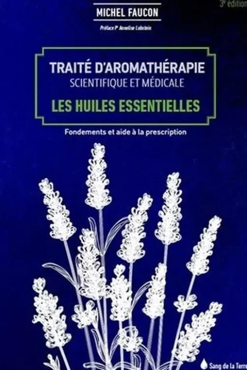 Traité d'aromathérapie scientifique et médicale. Les huiles essentielles, fondements et aides à la prescription, 3e édition, Michel Faucon