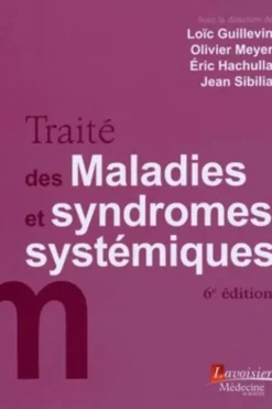 Traité des maladies et syndromes systémiques. 6e édition, Loïc Guillevin