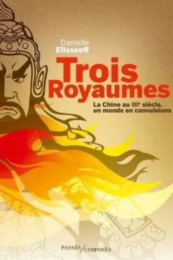 Trois Royaumes. La Chine du IIIe siècle, un monde en convulsions, Danielle Elisseeff
