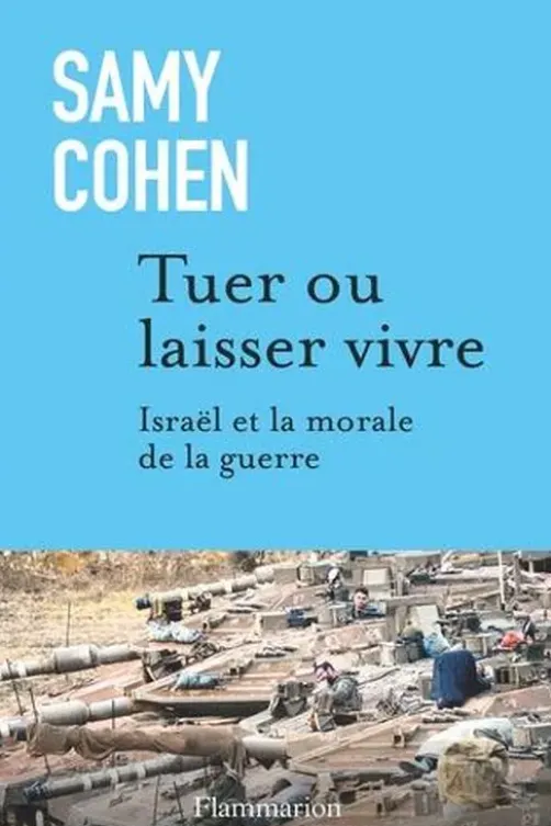 Tuer ou laisser vivre. Israël et la morale de la guerre, Samy Cohen