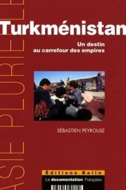 Turkménistan. Un destin au carrefour des empires, Sébastien Peyrouse