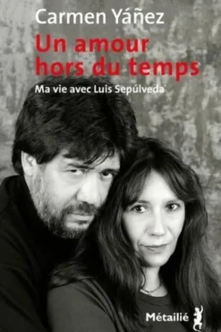 Un amour hors du temps. Ma vie avec Luis Sepulveda, Carmen Yañez