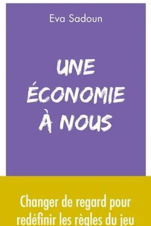 Une économie à nous. Changer de regard pour redéfinir les règles du jeu, Eva Sadoun